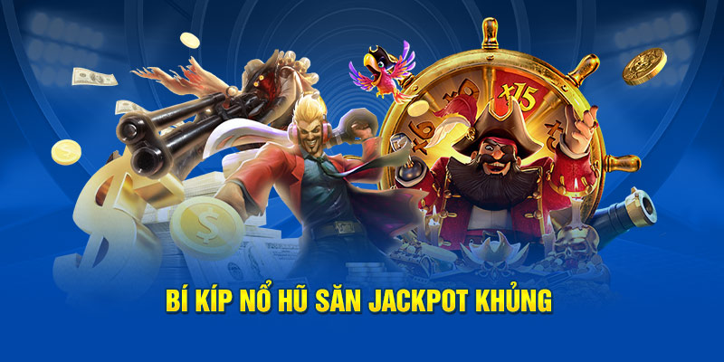 Bí kíp nổ hũ săn Jackpot khủng 