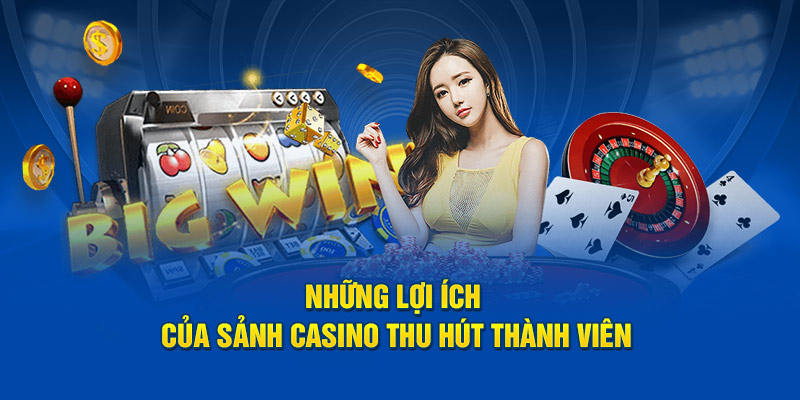 Những lợi ích của sảnh casino thu hút thành viên